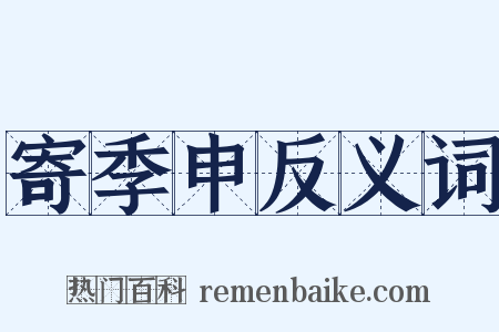 寄季申反义词是什么意思的图片